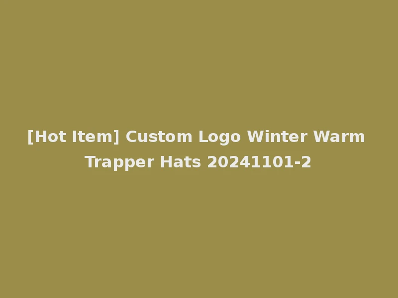 [Hot Item] Custom Logo Winter Warm Trapper Hats 20241101-2