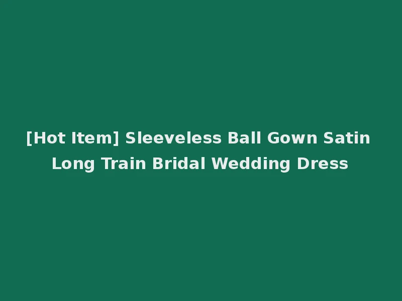 [Hot Item] Sleeveless Ball Gown Satin Long Train Bridal Wedding Dress