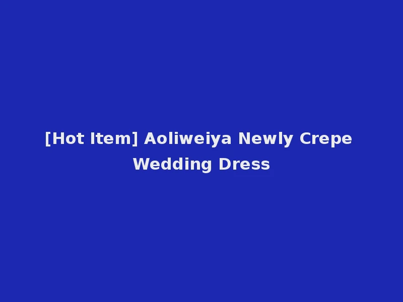 [Hot Item] Aoliweiya Newly Crepe Wedding Dress