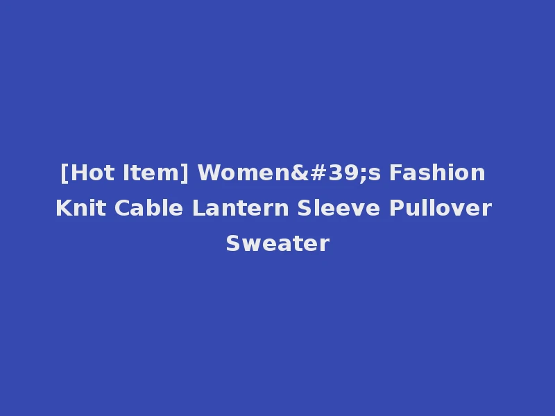 [Hot Item] Women's Fashion Knit Cable Lantern Sleeve Pullover Sweater