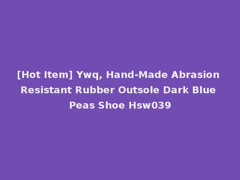 [Hot Item] Ywq, Hand-Made Abrasion Resistant Rubber Outsole Dark Blue Peas Shoe Hsw039