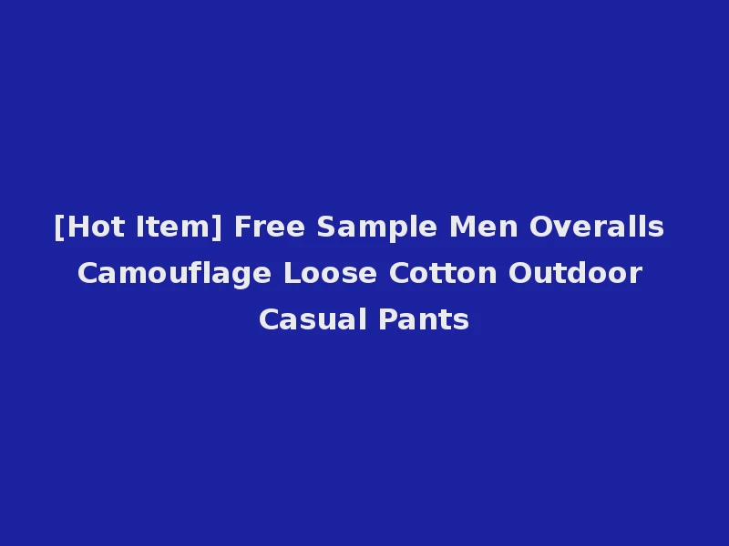 [Hot Item] Free Sample Men Overalls Camouflage Loose Cotton Outdoor Casual Pants