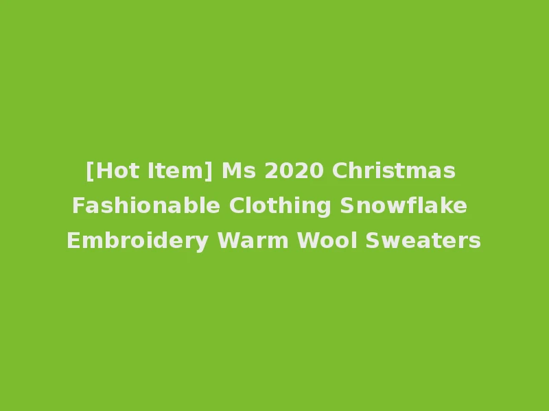[Hot Item] Ms 2020 Christmas Fashionable Clothing Snowflake Embroidery Warm Wool Sweaters