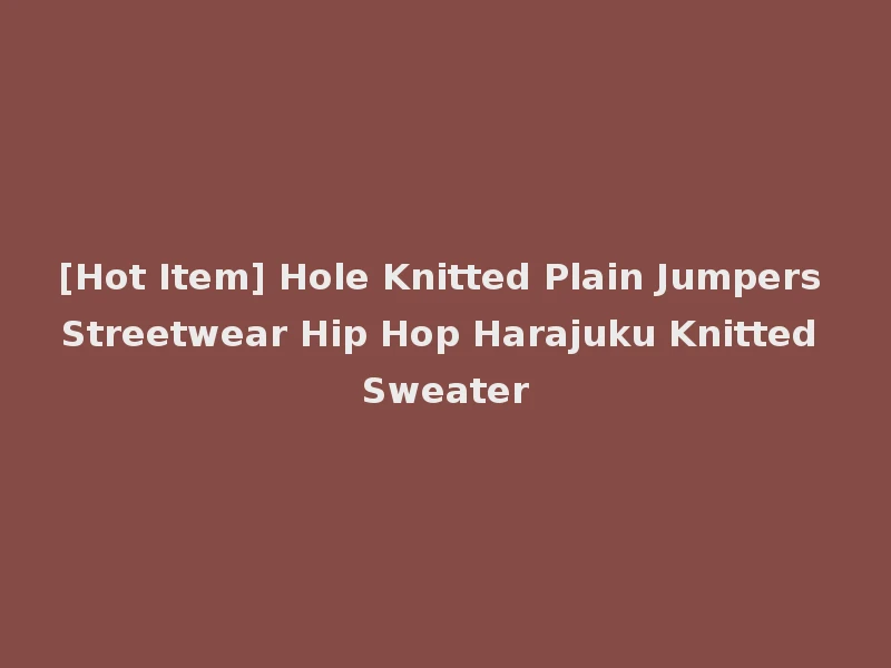 [Hot Item] Hole Knitted Plain Jumpers Streetwear Hip Hop Harajuku Knitted Sweater