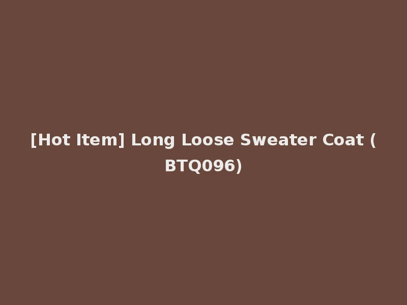 [Hot Item] Long Loose Sweater Coat (BTQ096)