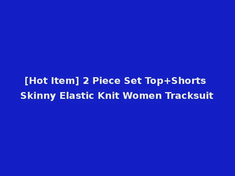 [Hot Item] 2 Piece Set Top+Shorts Skinny Elastic Knit Women Tracksuit