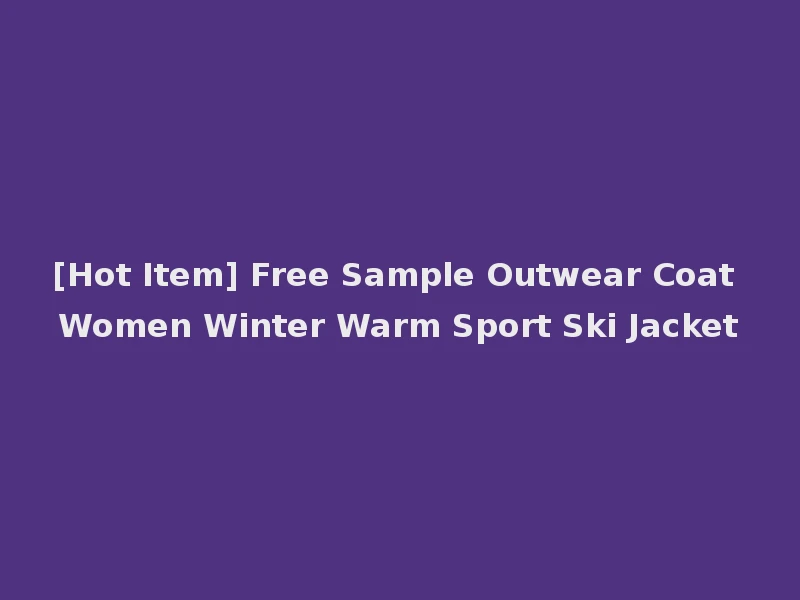 [Hot Item] Free Sample Outwear Coat Women Winter Warm Sport Ski Jacket