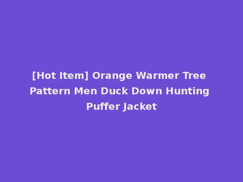 [Hot Item] Orange Warmer Tree Pattern Men Duck Down Hunting Puffer Jacket