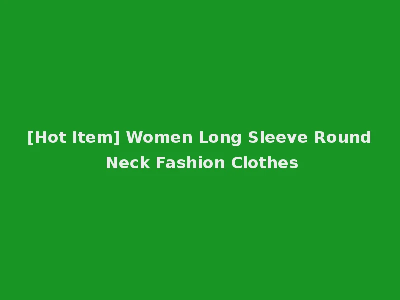 [Hot Item] Women Long Sleeve Round Neck Fashion Clothes