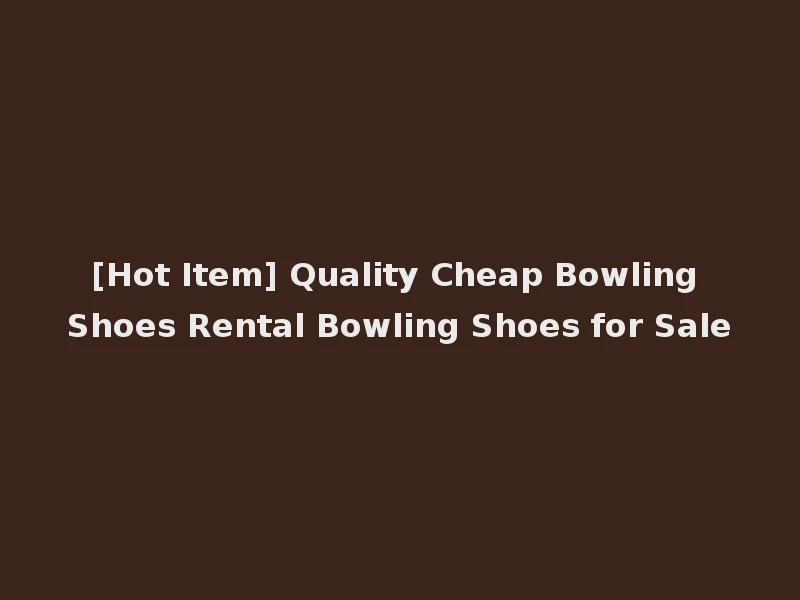 [Hot Item] Quality Cheap Bowling Shoes Rental Bowling Shoes for Sale