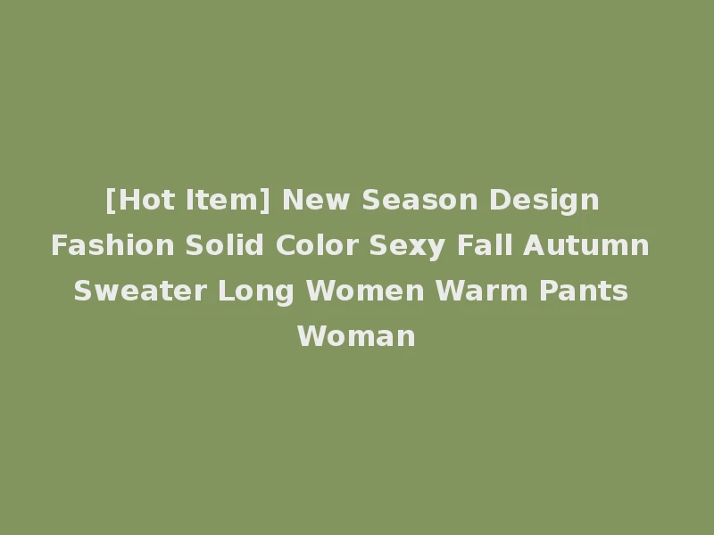 [Hot Item] New Season Design Fashion Solid Color Sexy Fall Autumn Sweater Long Women Warm Pants Woman