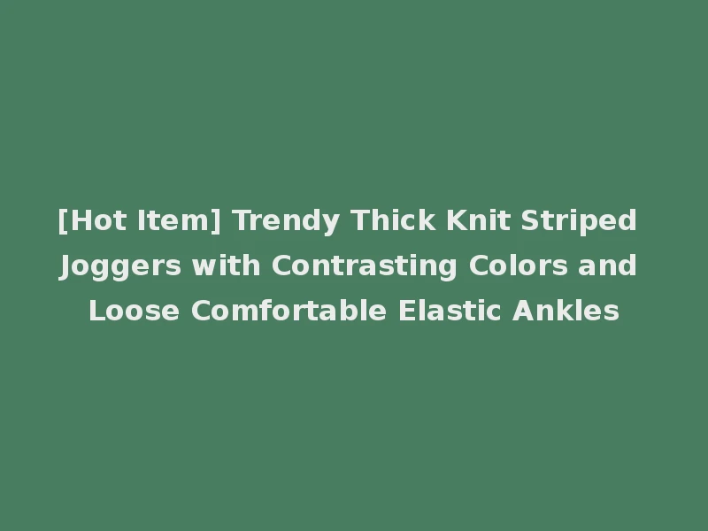 [Hot Item] Trendy Thick Knit Striped Joggers with Contrasting Colors and Loose Comfortable Elastic Ankles
