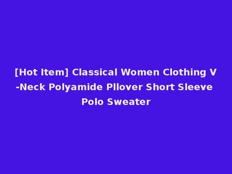 [Hot Item] Classical Women Clothing V-Neck Polyamide Pllover Short Sleeve Polo Sweater