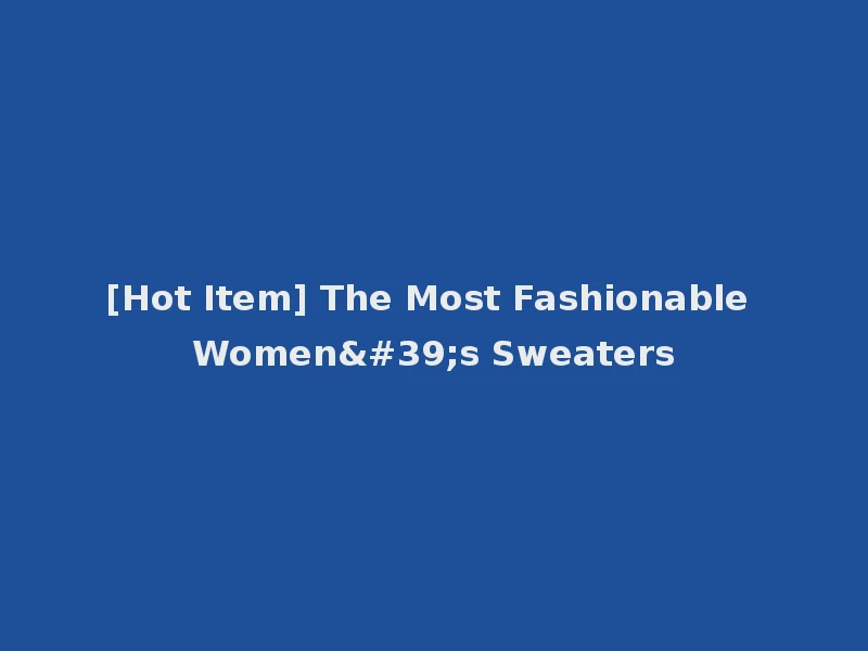 [Hot Item] The Most Fashionable Women's Sweaters