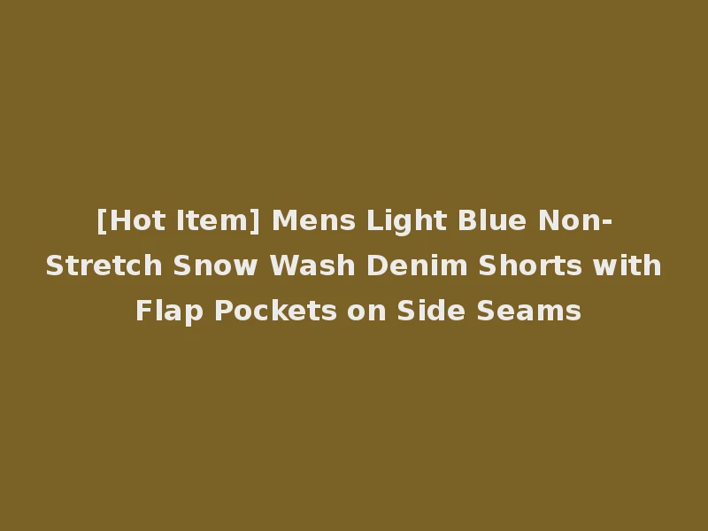 [Hot Item] Mens Light Blue Non-Stretch Snow Wash Denim Shorts with Flap Pockets on Side Seams