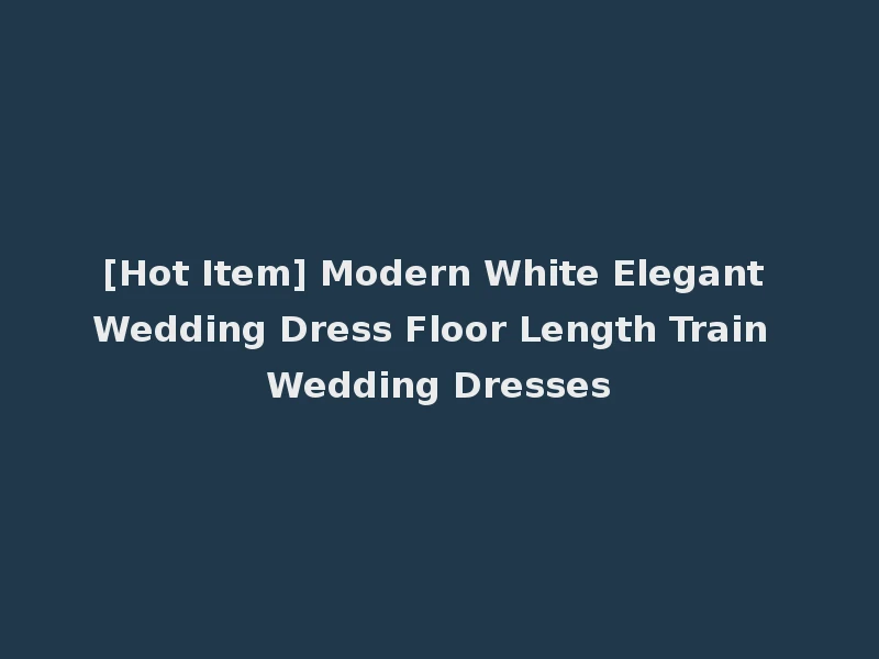 [Hot Item] Modern White Elegant Wedding Dress Floor Length Train Wedding Dresses