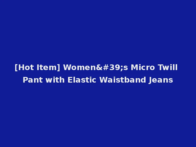 [Hot Item] Women's Micro Twill Pant with Elastic Waistband Jeans