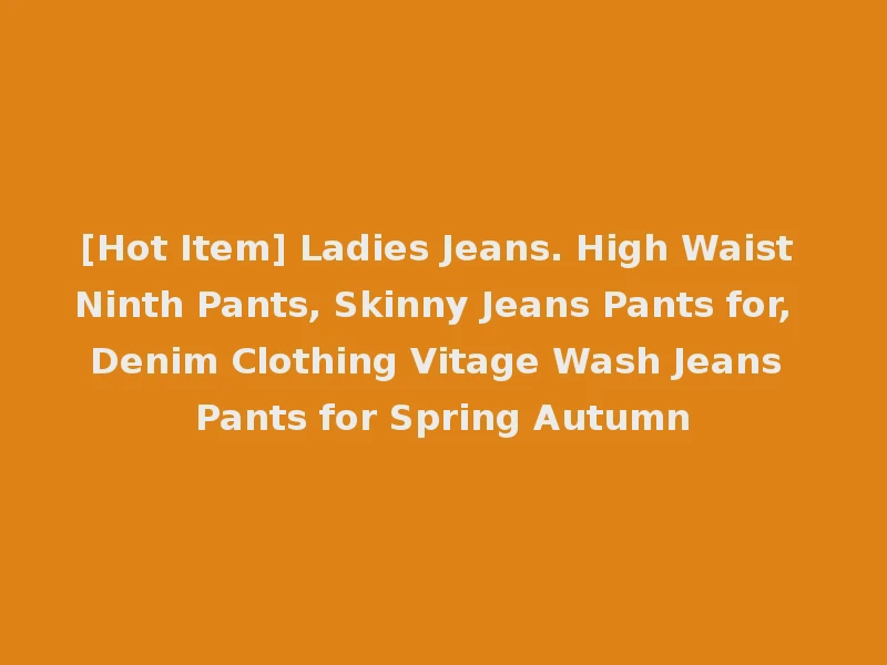 [Hot Item] Ladies Jeans. High Waist Ninth Pants, Skinny Jeans Pants for, Denim Clothing Vitage Wash Jeans Pants for Spring Autumn