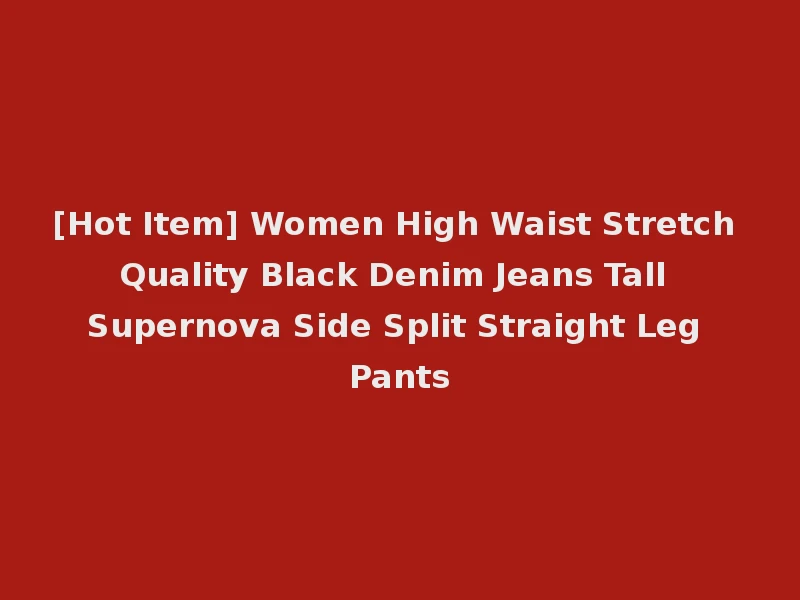 [Hot Item] Women High Waist Stretch Quality Black Denim Jeans Tall Supernova Side Split Straight Leg Pants