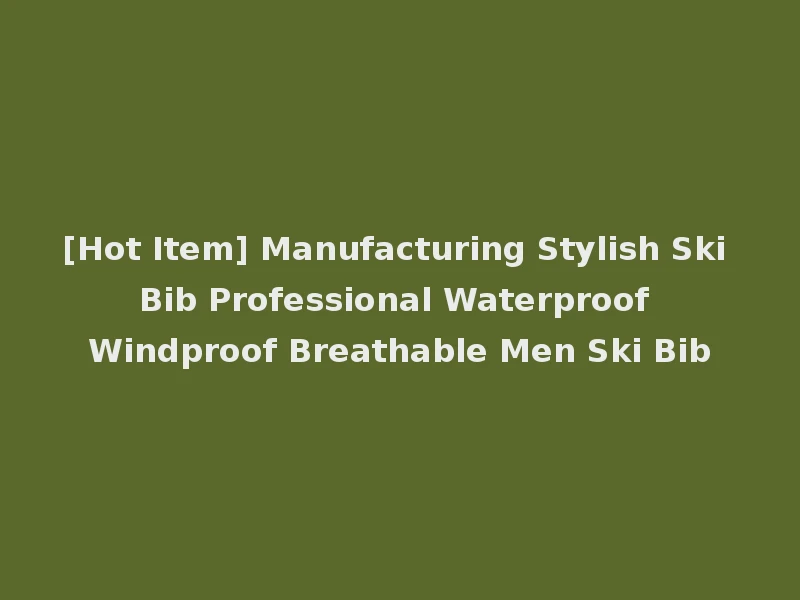 [Hot Item] Manufacturing Stylish Ski Bib Professional Waterproof Windproof Breathable Men Ski Bib