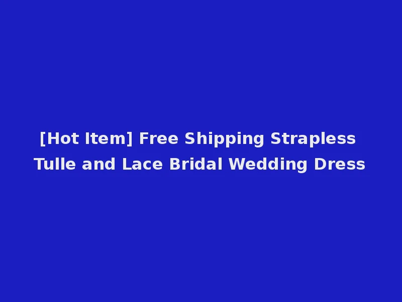 [Hot Item] Free Shipping Strapless Tulle and Lace Bridal Wedding Dress