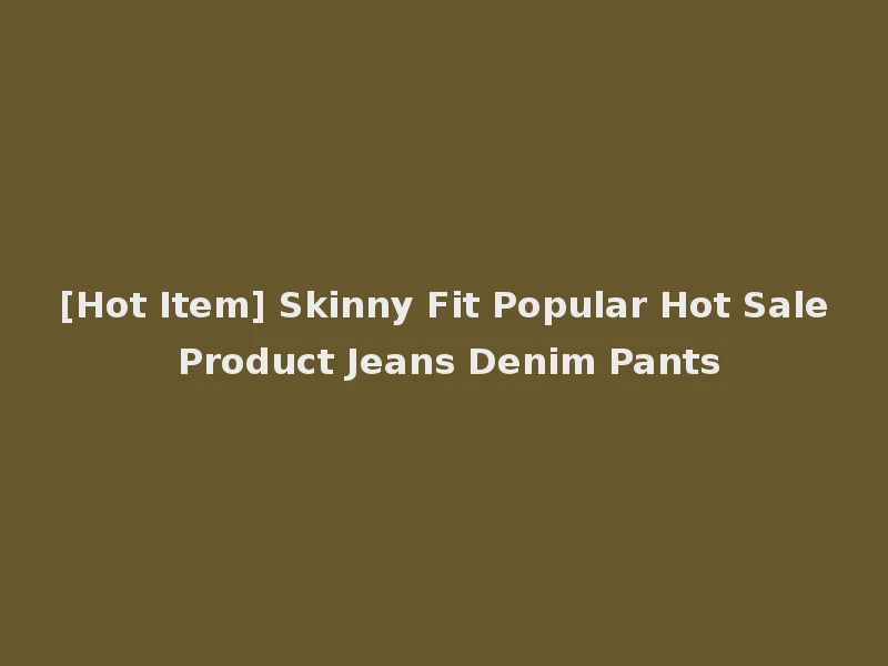 [Hot Item] Skinny Fit Popular Hot Sale Product Jeans Denim Pants