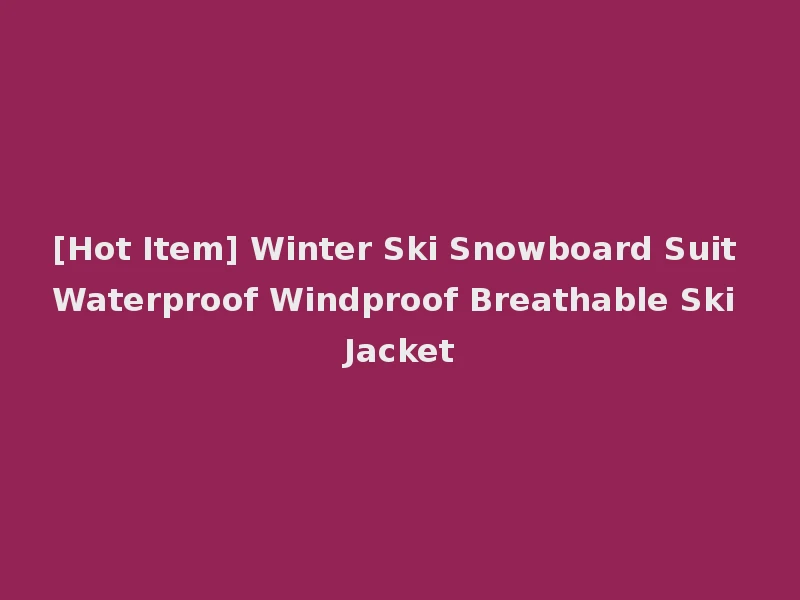 [Hot Item] Winter Ski Snowboard Suit Waterproof Windproof Breathable Ski Jacket