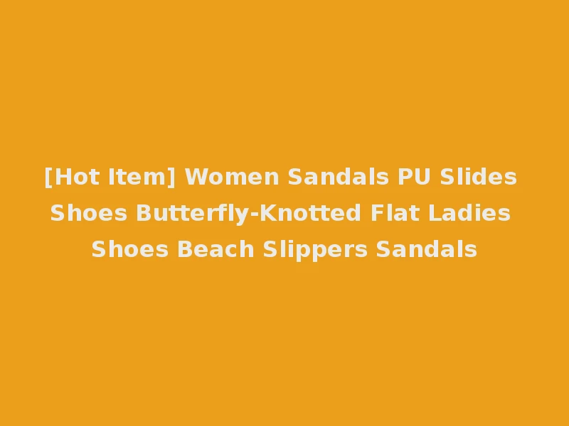 [Hot Item] Women Sandals PU Slides Shoes Butterfly-Knotted Flat Ladies Shoes Beach Slippers Sandals