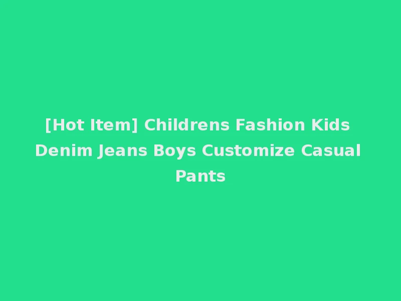 [Hot Item] Childrens Fashion Kids Denim Jeans Boys Customize Casual Pants