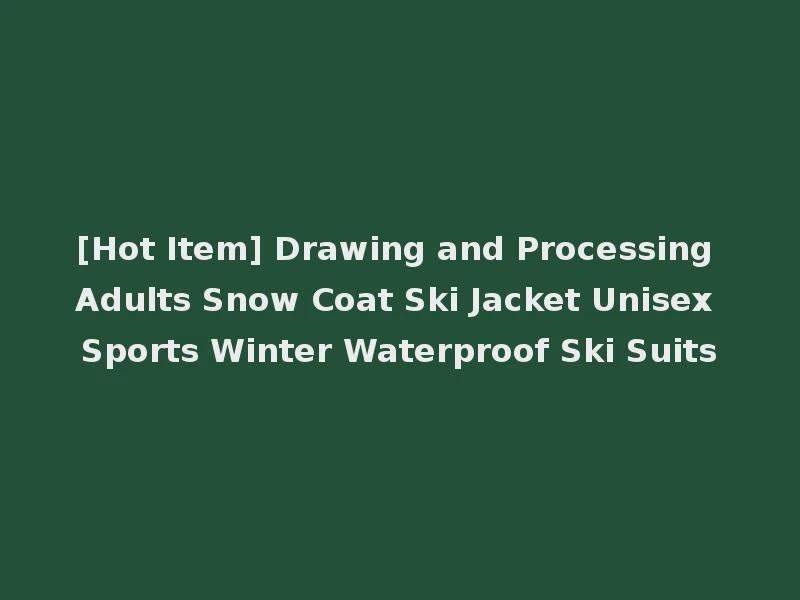 [Hot Item] Drawing and Processing Adults Snow Coat Ski Jacket Unisex Sports Winter Waterproof Ski Suits