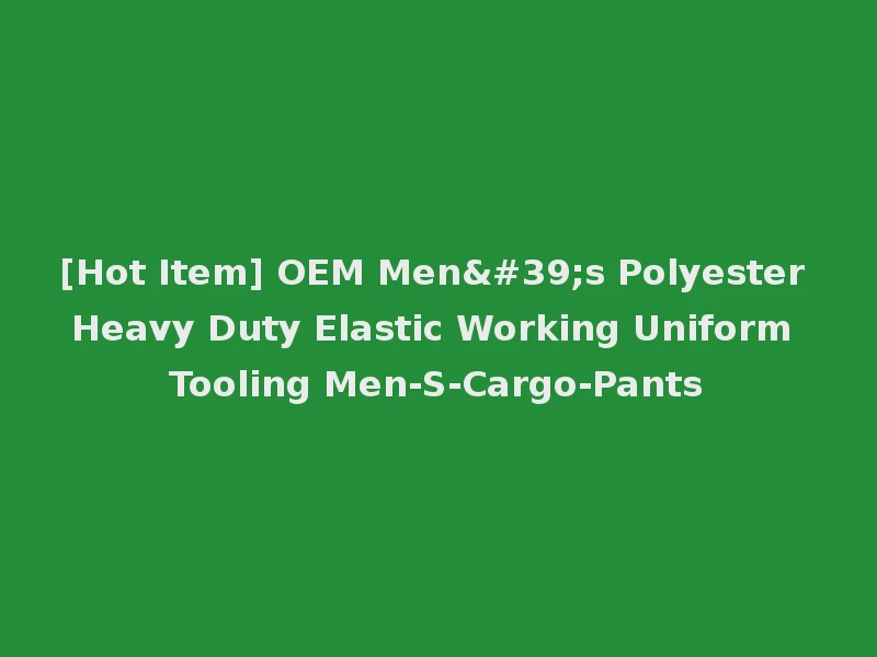 [Hot Item] OEM Men's Polyester Heavy Duty Elastic Working Uniform Tooling Men-S-Cargo-Pants