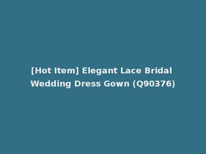 [Hot Item] Elegant Lace Bridal Wedding Dress Gown (Q90376)