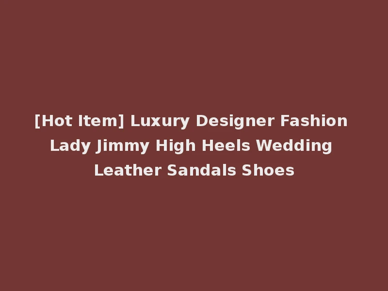 [Hot Item] Luxury Designer Fashion Lady Jimmy High Heels Wedding Leather Sandals Shoes