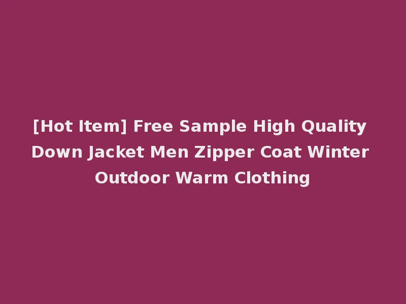 [Hot Item] Free Sample High Quality Down Jacket Men Zipper Coat Winter Outdoor Warm Clothing