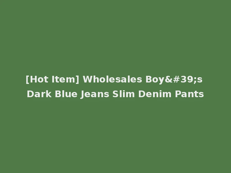 [Hot Item] Wholesales Boy's Dark Blue Jeans Slim Denim Pants