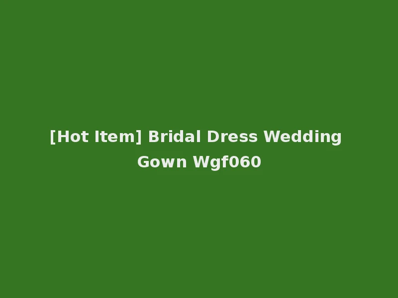 [Hot Item] Bridal Dress Wedding Gown Wgf060
