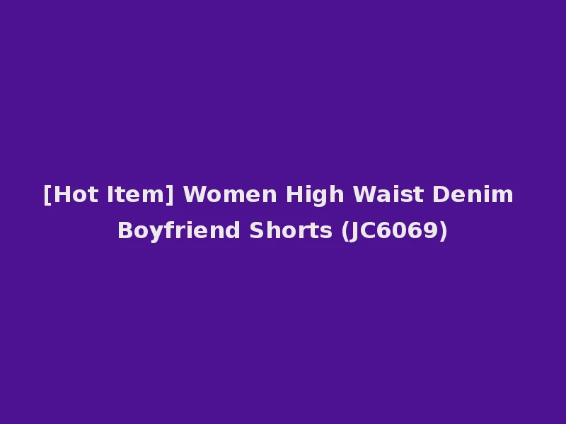 [Hot Item] Women High Waist Denim Boyfriend Shorts (JC6069)