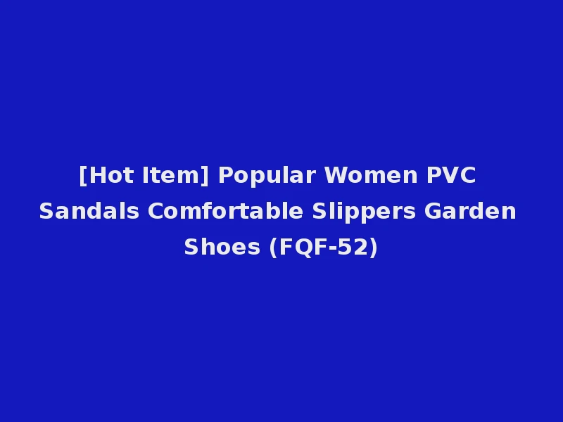 [Hot Item] Popular Women PVC Sandals Comfortable Slippers Garden Shoes (FQF-52)
