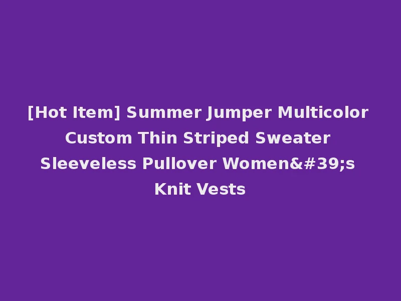 [Hot Item] Summer Jumper Multicolor Custom Thin Striped Sweater Sleeveless Pullover Women's Knit Vests