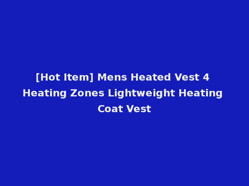 [Hot Item] Mens Heated Vest 4 Heating Zones Lightweight Heating Coat Vest