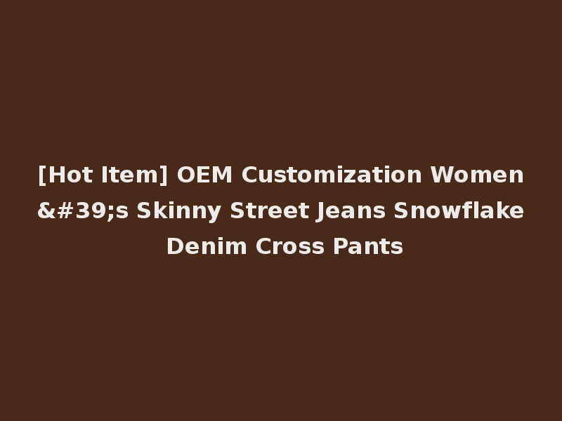 [Hot Item] OEM Customization Women's Skinny Street Jeans Snowflake Denim Cross Pants