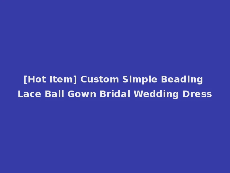 [Hot Item] Custom Simple Beading Lace Ball Gown Bridal Wedding Dress