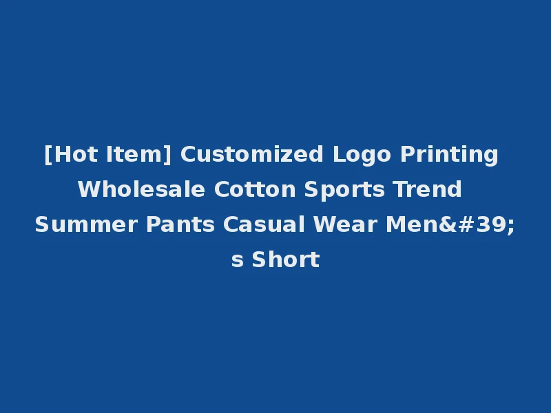 [Hot Item] Customized Logo Printing Wholesale Cotton Sports Trend Summer Pants Casual Wear Men's Short
