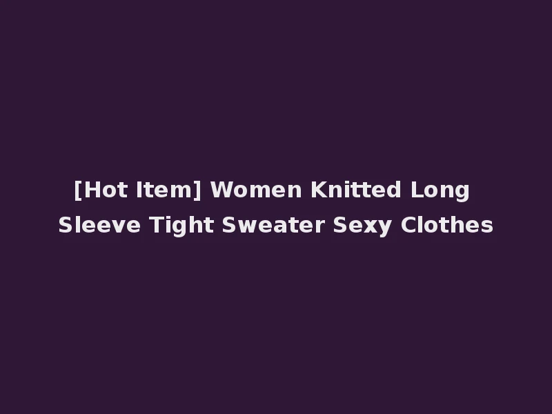 [Hot Item] Women Knitted Long Sleeve Tight Sweater Sexy Clothes