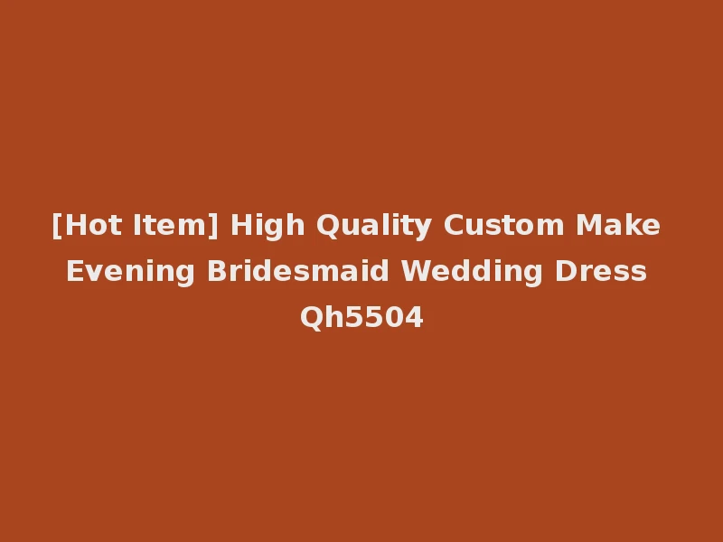 [Hot Item] High Quality Custom Make Evening Bridesmaid Wedding Dress Qh5504