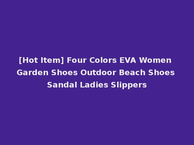 [Hot Item] Four Colors EVA Women Garden Shoes Outdoor Beach Shoes Sandal Ladies Slippers