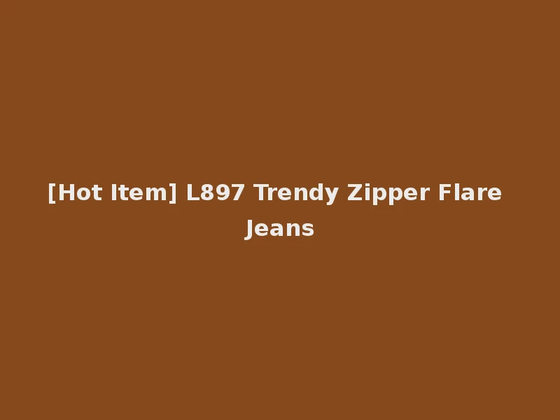 [Hot Item] L897 Trendy Zipper Flare Jeans