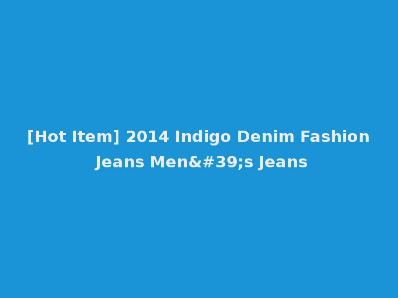 [Hot Item] 2014 Indigo Denim Fashion Jeans Men's Jeans