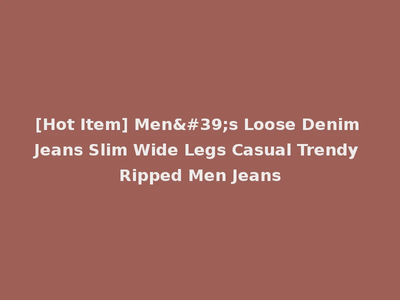 [Hot Item] Men's Loose Denim Jeans Slim Wide Legs Casual Trendy Ripped Men Jeans