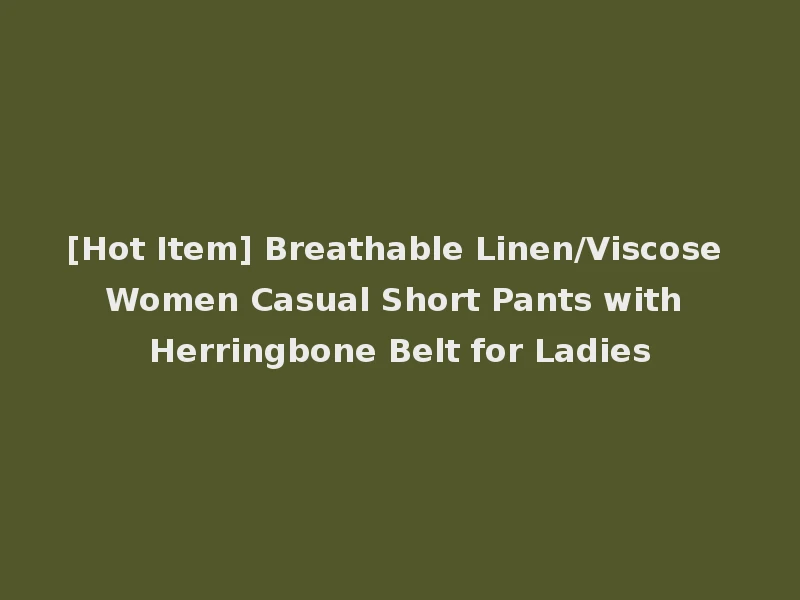 [Hot Item] Breathable Linen/Viscose Women Casual Short Pants with Herringbone Belt for Ladies